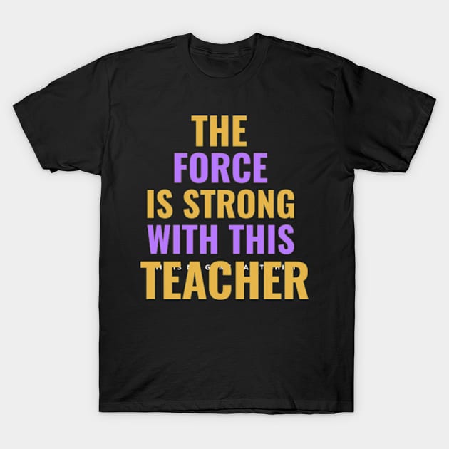 The Force Is Strong With This Teacher T-Shirt by ZENAMAY